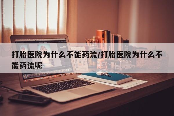 哪里可以私下卖到打胎药打胎医院为什么不能药流/打胎医院为什么不能药流呢