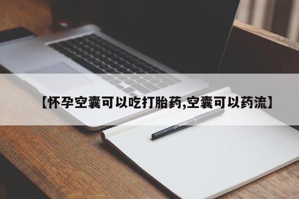 哪里可以私下卖到打胎药【怀孕空囊可以吃打胎药,空囊可以药流】
