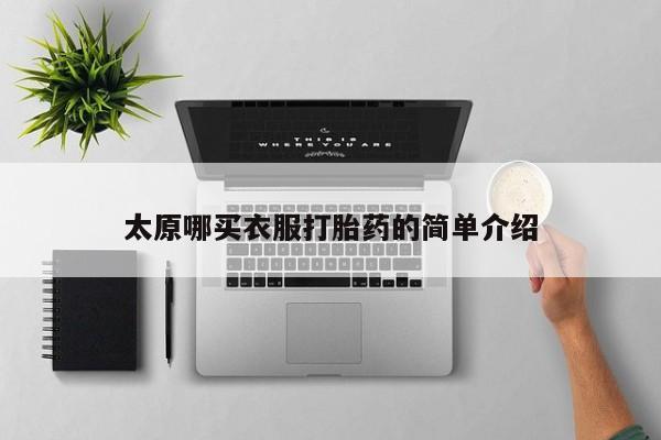 哪里可以私下卖到打胎药太原哪买衣服打胎药的简单介绍