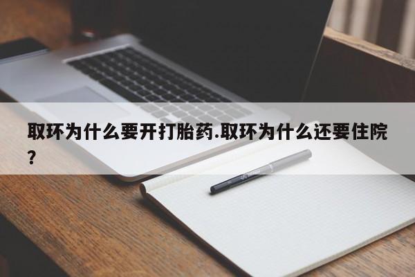 哪里可以私下卖到打胎药取环为什么要开打胎药.取环为什么还要住院？