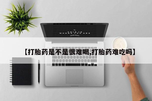 哪里可以私下卖到打胎药【打胎药是不是很难喝,打胎药难吃吗】