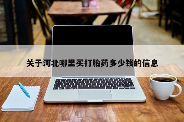 哪里可以私下卖到打胎药关于河北哪里买打胎药多少钱的信息