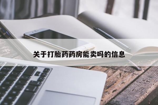 哪里可以私下卖到打胎药关于打胎药药房能卖吗的信息